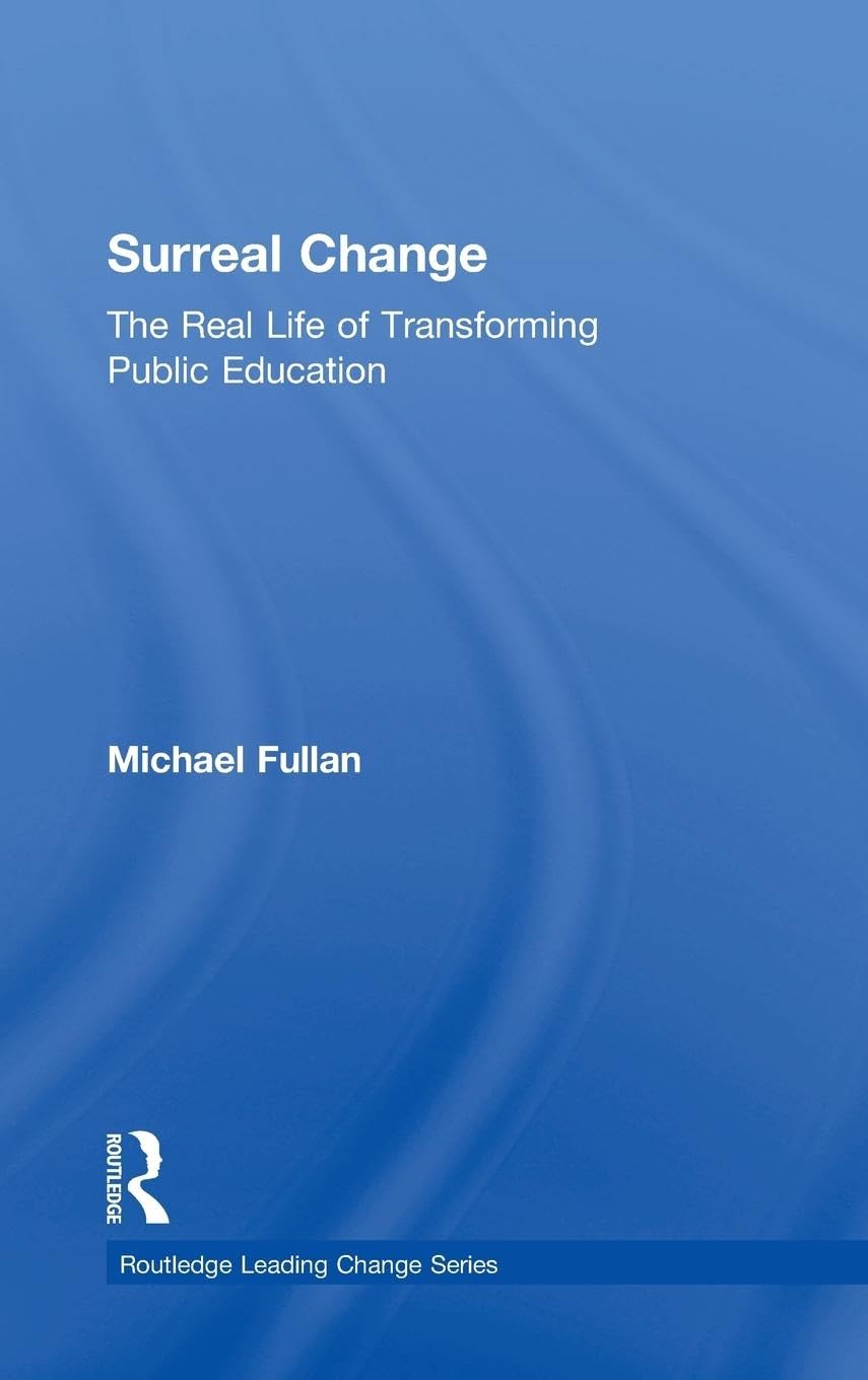 Surreal Change: The Real Life of Transforming Public Education (Routledge Leading Change)