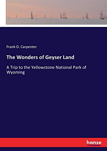 The Wonders of Geyser Land: A Trip to the Yellowstone National Park of Wyoming