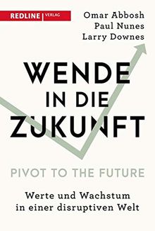 Wende in die Zukunft - Pivot to the Future: Werte und Wachstum in einer disruptiven Welt