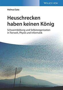 Heuschrecken haben keinen König: Schwarmbildung und Selbstorganisation in Tierwelt, Physik und Informatik