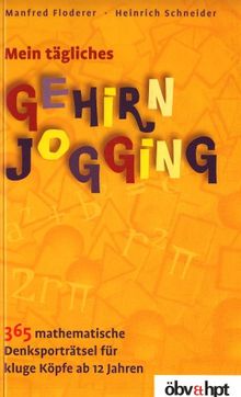 Mein tägliches Gehirnjogging: 365 mathematische Denksporträtsel für kluge Köpfe