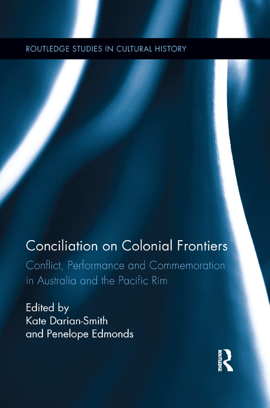 Conciliation on Colonial Frontiers: Conflict, Performance, and Commemoration in Australia and the Pacific Rim (Routledge Studies in Cultural History)