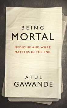 Being Mortal: Medicine, Mortality, and What Matters in the End