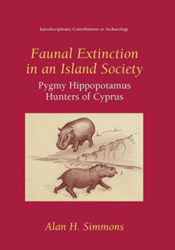 Faunal Extinction in an Island Society: Pygmy Hippopotamus Hunters Of Cyprus (Interdisciplinary Contributions to Archaeology)