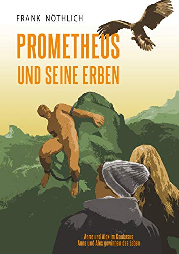 Prometheus und seine Erben: Anne und Alex im Kaukasus und Anne und Alex gewinnen das Leben