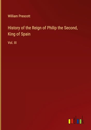 History of the Reign of Philip the Second, King of Spain: Vol. III