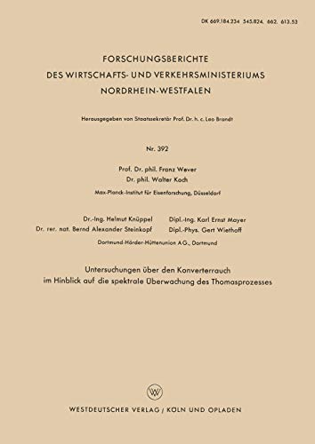 Untersuchungen über den Konverterrauch im Hinblick auf die spektrale Überwachung des Thomasprozesses (Forschungsberichte des Wirtschafts- und ... Nordrhein-Westfalen, 392, Band 392)