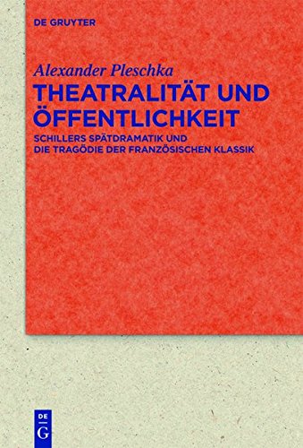Theatralität und Öffentlichkeit: Schillers Spätdramatik und die Tragödie der französischen Klassik (Quellen und Forschungen zur Literatur- und Kulturgeschichte)