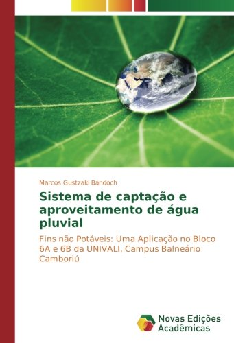 Sistema de captação e aproveitamento de água pluvial: Fins não Potáveis: Uma Aplicação no Bloco 6A e 6B da UNIVALI, Campus Balneário Camboriú