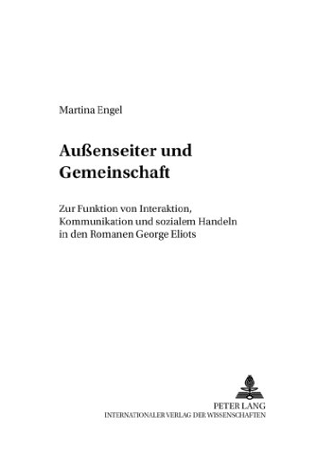 Außenseiter und Gemeinschaft: Zur Funktion von Interaktion, Kommunikation und sozialem Handeln in den Romanen George Eliots (Anglo-amerikanische Studien / Anglo-American Studies)