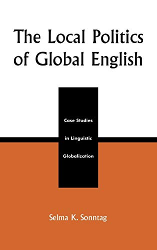 The Local Politics of Global English: Case Studies in Linguistic Globalization