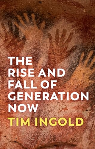 Tim Ingold The Rise And Fall Of Generation Now
