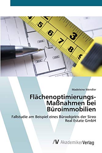 Flächenoptimierungs-Maßnahmen bei Büroimmobilien: Fallstudie am Beispiel eines Büroobjekts der Sireo Real Estate GmbH