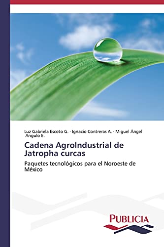Cadena AgroIndustrial de Jatropha curcas: Paquetes tecnológicos para el Noroeste de México