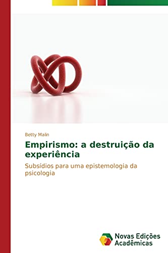 Empirismo: a destruição da experiência: Subsídios para uma epistemologia da psicologia