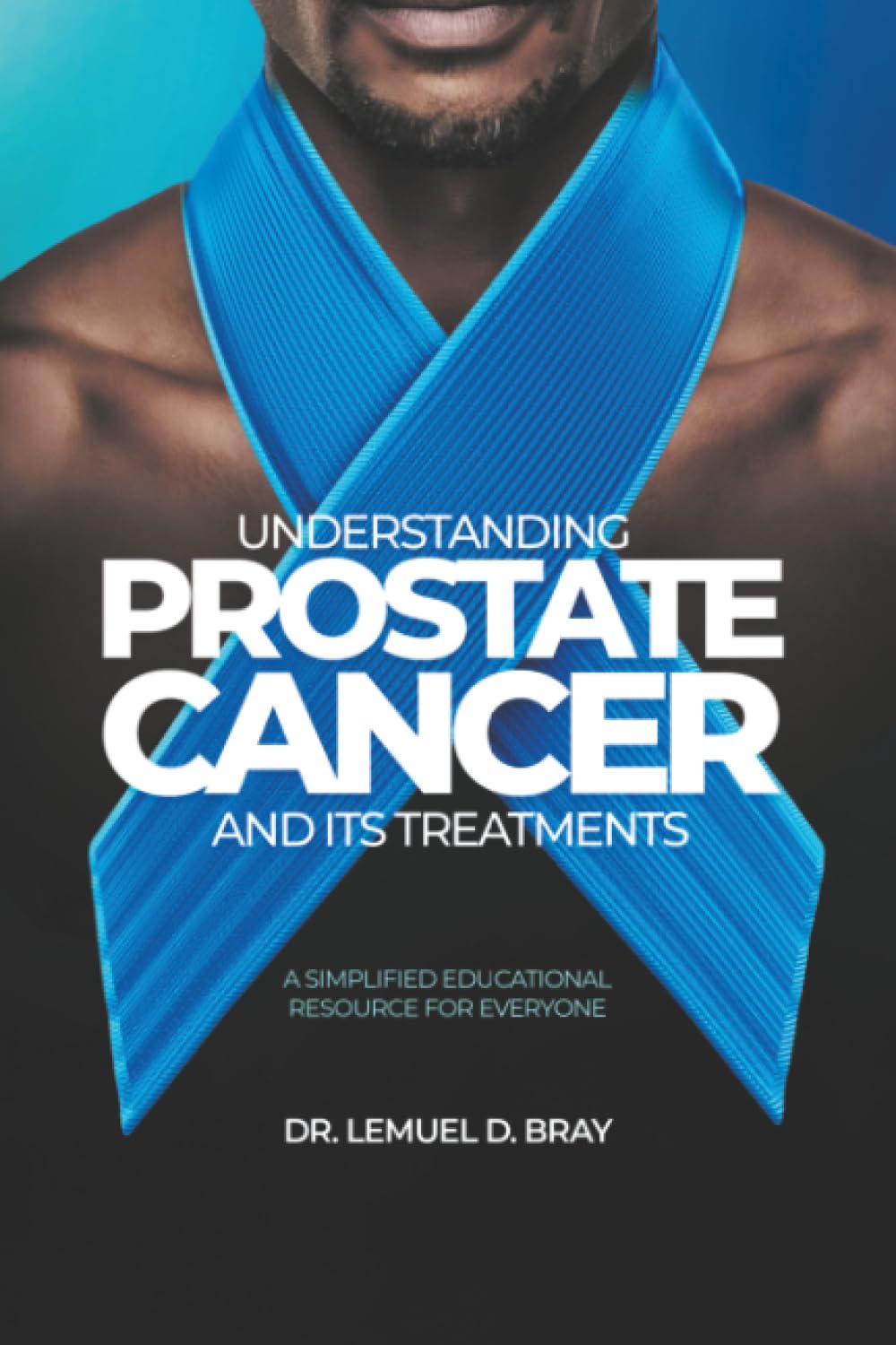 UNDERSTANDING PROSTATE CANCER AND ITS TREATMENT: A SIMPLIFIED EDUCATIONAL RESOURCE FOR EVERYONE