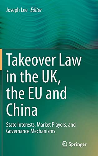Takeover Law in the UK, the EU and China: State Interests, Market Players, and Governance Mechanisms