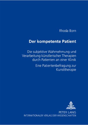 Der kompetente Patient: Die subjektive Wahrnehmung und Verarbeitung künstlerischer Therapien durch Patienten an einer Klinik- Eine Patientenbefragung zur Kunsttherapie