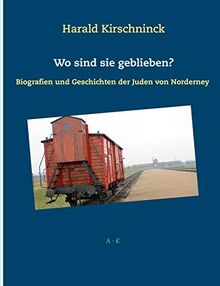 Wo sind sie geblieben?: Biografien und Geschichten der Juden von Norderney A-K