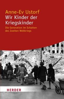 Wir Kinder der Kriegskinder: Die Generation im Schatten des Zweiten Weltkriegs (HERDER spektrum)