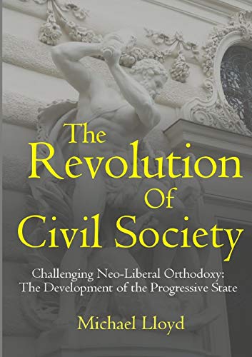 The Revolution of Civil Society. Challenging Neo-Liberal Orthodoxy: The Development of the Progressive State