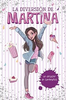 La diversión de Martina 1. Mi desastre de cumpleaños