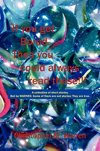 If You Get Bored... Then You Could Always Read These!!!: A Collection of Short Stories with No Theme. But Be Warned. Some of Them Are Not Stories: The