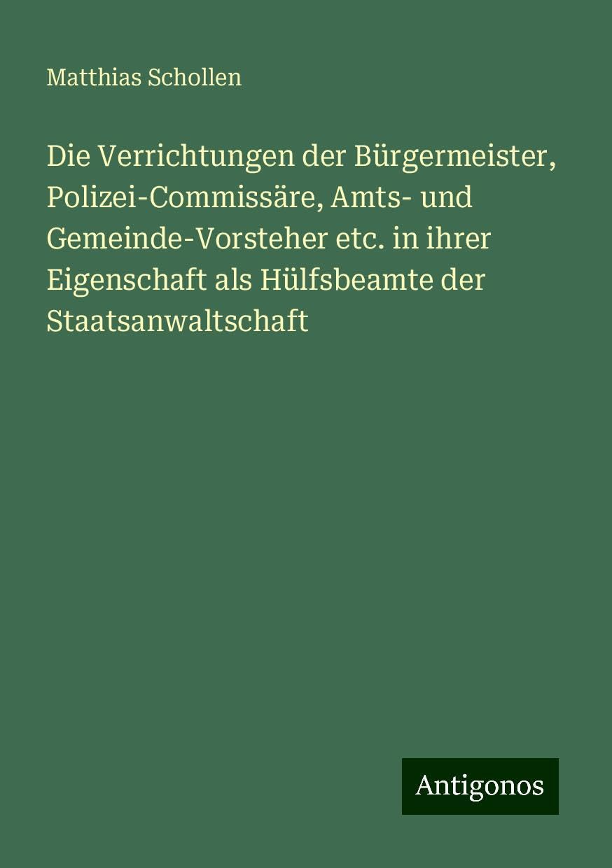 Die Verrichtungen der Bürgermeister, Polizei-Commissäre, Amts- und Gemeinde-Vorsteher etc. in ihrer Eigenschaft als Hülfsbeamte der Staatsanwaltschaft