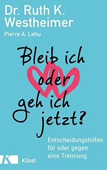 Bleib ich oder geh ich jetzt?: Entscheidungshilfen für oder gegen eine Trennung