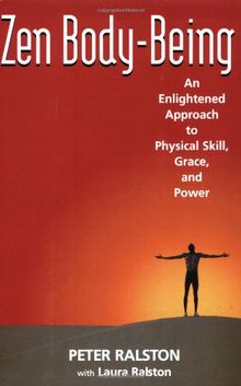 Zen Body-Being: An Enlightened Approach to Physical Skill, Grace, and Power