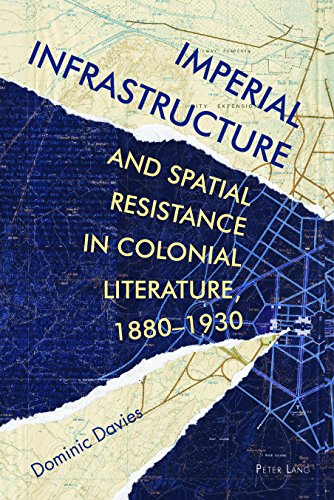 Imperial Infrastructure and Spatial Resistance in Colonial Literature, 1880-1930 (Race and Resistance Across Borders in the Long Twentieth Century)