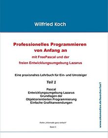 Professionelles Programmieren von Anfang an: Mit Free Pascal und der freien Entwicklungsumgebung Lazarus (informatik-ganz-einfach)