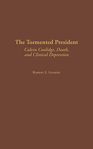 The Tormented President: Calvin Coolidge, Death, and Clinical Depression (Contributions in American History, Band 197)
