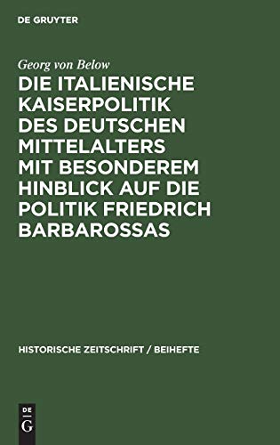 Die italienische Kaiserpolitik des deutschen Mittelalters mit besonderem Hinblick auf die Politik Friedrich Barbarossas (Historische Zeitschrift / Beihefte, 10, Band 10)