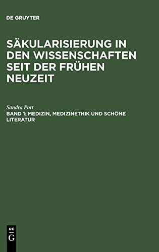 Medizin, Medizinethik und schöne Literatur: Studien zu Säkularisierungsvorgängen vom frühen 17. bis zum frühen 19. Jahrhundert (Säkularisierung in den Wissenschaften seit der Frühen Neuzeit)
