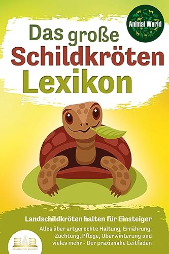 DAS GROSSE SCHILDKRÖTENLEXIKON - Landschildkröten halten für Einsteiger Alles über artgerechte Haltung Ernährung Züchtung Pflege Überwinterung und vieles mehr - Der praxisnahe Leitfaden - Animal World Kartoniert (TB)