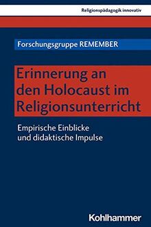 Erinnerung an den Holocaust im Religionsunterricht: Empirische Einblicke und didaktische Impulse (Religionspädagogik innovativ, Band 35)