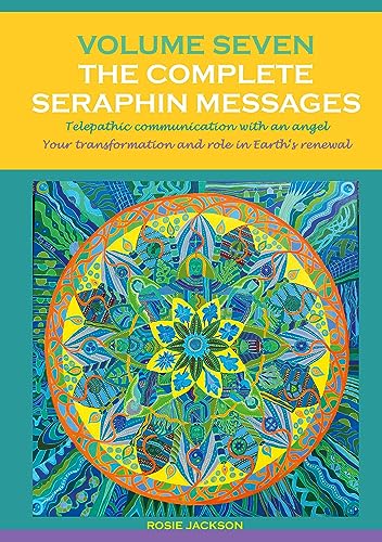 Volume 7 THE COMPLETE SERAPHIN MESSAGES: Telepathic communication with an Angel: Your transformation and your role in Earth's renewal (Seraphin Series: Book 10)