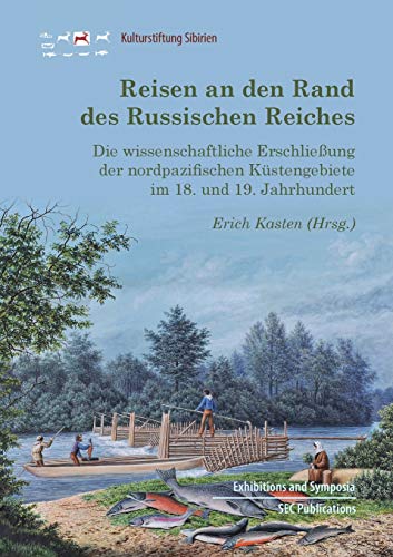 Reisen an den Rand des Russischen Reiches: Die wissenschaftliche Erschließung der nordpazifischen Küstengebiete im 18. und 19. Jahrhundert