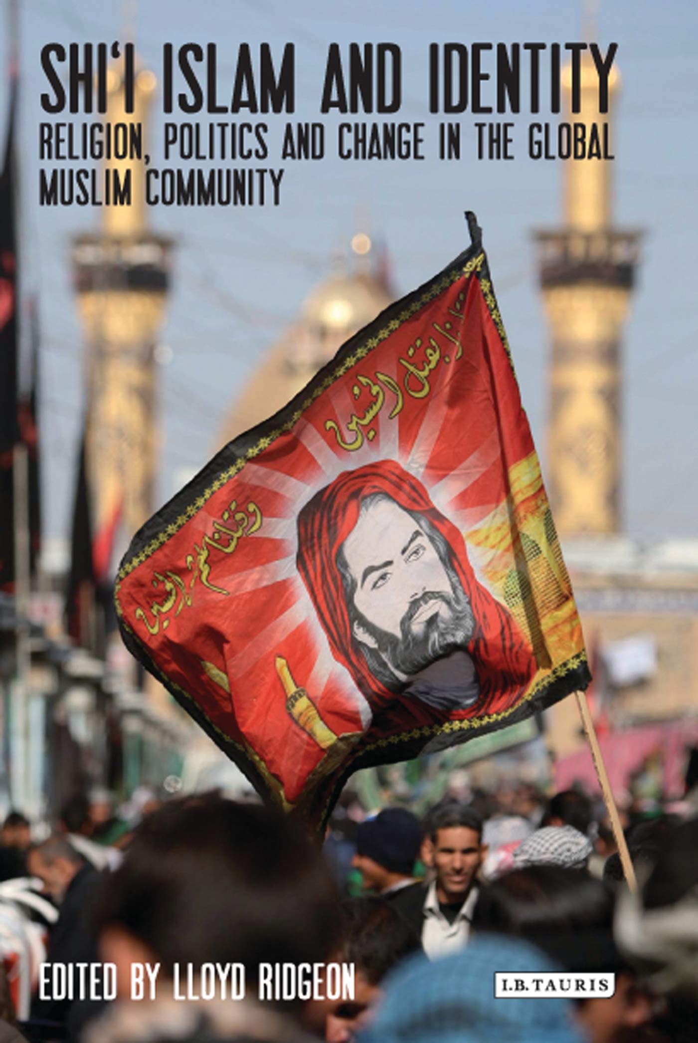 Shi'i Islam and Identity: Religion, Politics and Change in the Global Muslim Community (Library of Modern Religion, 25)