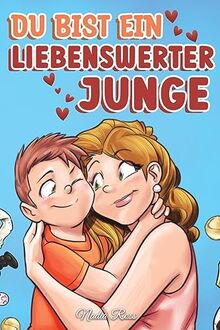 Du bist ein liebenswerter Junge: Eine Sammlung inspirierender Geschichten über Familie, Freundschaft, Selbstvertrauen und Liebe (Motivational Books for Children)