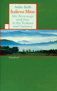 Italiens Mitte. Alte Reisewege und Orte in der Toskana und Umbrien.