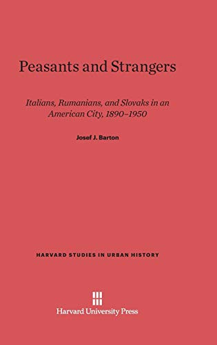 Peasants and Strangers: Italians, Rumanians, and Slovaks in an American City, 1890-1950 (Harvard Studies in Urban History, Band 7)