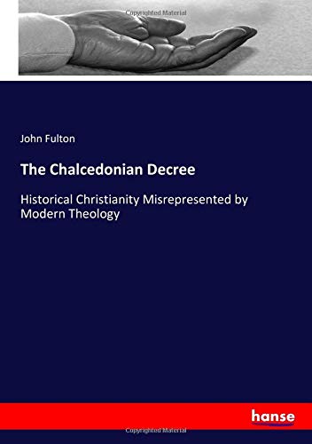 The Chalcedonian Decree: Historical Christianity Misrepresented by Modern Theology