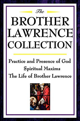 The Brother Lawrence Collection: Practice and Presence of God, Spiritual Maxims, The Life of Brother Lawrence