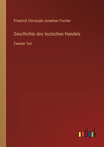 Geschichte des teutschen Handels: Zweiter Teil