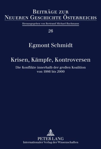 Krisen, Kämpfe, Kontroversen: Die Konflikte innerhalb der großen Koalition von 1986 bis 2000 (Beiträge zur Neueren Geschichte Österreichs)