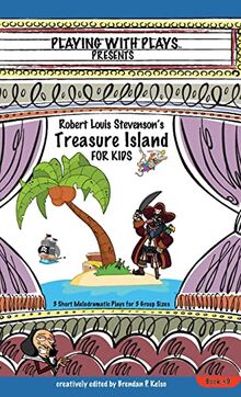 Robert Louis Stevenson's Treasure Island for Kids: 3 Short Melodramatic Plays for 3 Group Sizes (Playing with Plays)