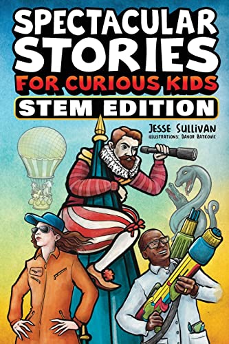 Spectacular Stories for Curious Kids STEM Edition: Fascinating Tales from Science, Technology, Engineering, & Mathematics to Inspire & Amaze Young Readers