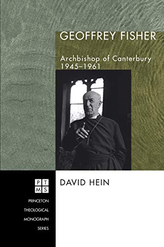 Geoffrey Fisher: Archbishop of Canterbury, 1945-1961 (Princeton Theological Monograph Series)